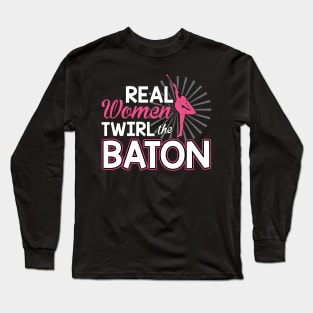 Real Women Twirl The Baton - Baton Twirler Long Sleeve T-Shirt